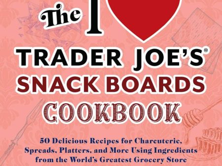 I Heart Trader Joe s Snack Boards Cookbook For Discount