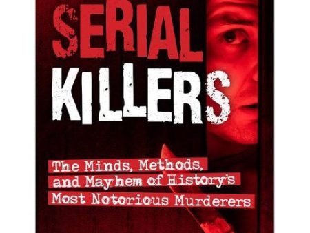 Serial Killers Minds, Methods, And Mayhem Of History s Most Notorious Murderers Book For Discount